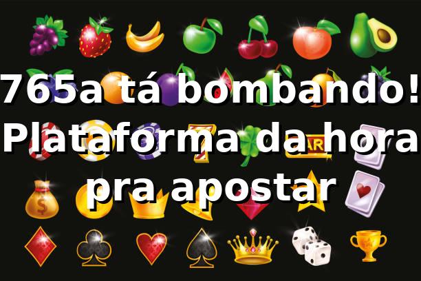 765a tá bombando! Plataforma da hora pra apostar ⚽🎰