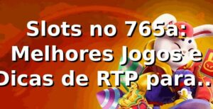 Slots no 765a: Melhores Jogos e Dicas de RTP para 2026 🎰