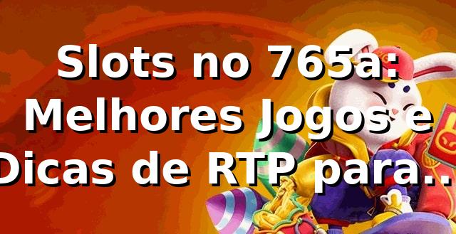 Slots no 765a: Melhores Jogos e Dicas de RTP para 2026 🎰