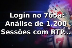 📊 Login no 765a: Análise de 1.200 Sessões com RTP Médio 96,4%